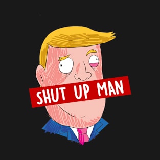 Shut up Man, Presidential Debate Quote T-Shirt