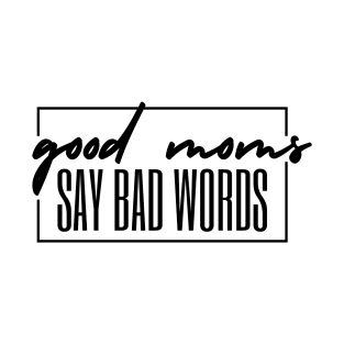 Good moms say bad words T-Shirt