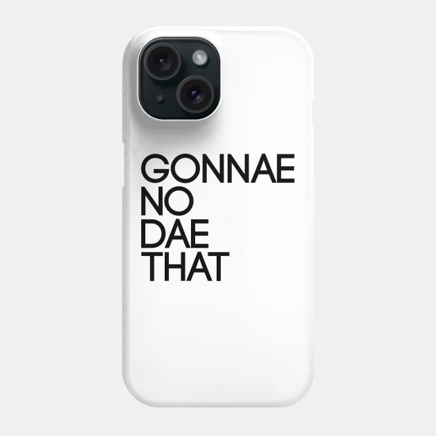 GONNAE NO DAE THAT, Scots Language Phrase Phone Case by MacPean