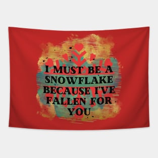 I must be a snowflake because I've fallen for you Tapestry