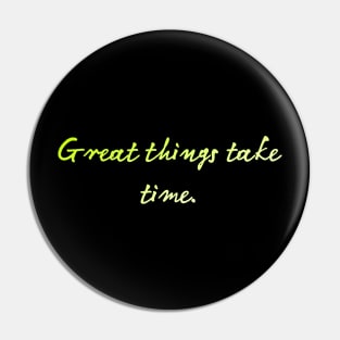 great things take time Pin