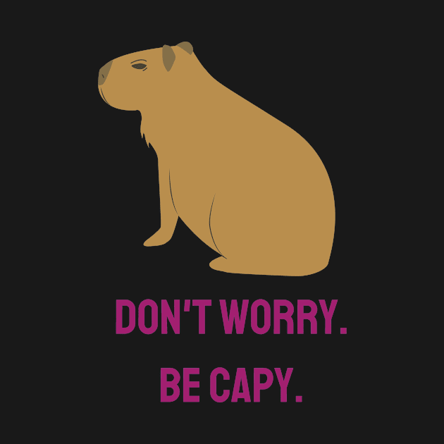 Don't Worry. Be Capy. by Zippy's Tees