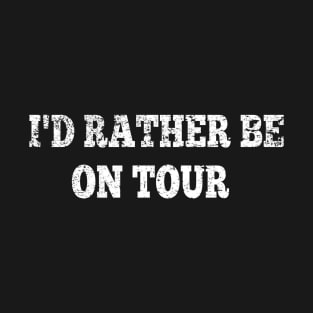 I'd Rather Be On Tour T-Shirt