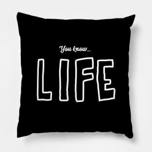 You know... Life Pillow