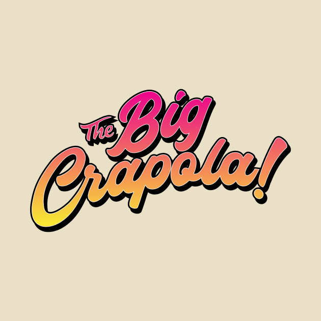 The Big Crapola by tenaciousva