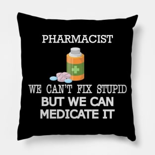 Pharmacist - We can't fix stupid but we can medicate it Pillow