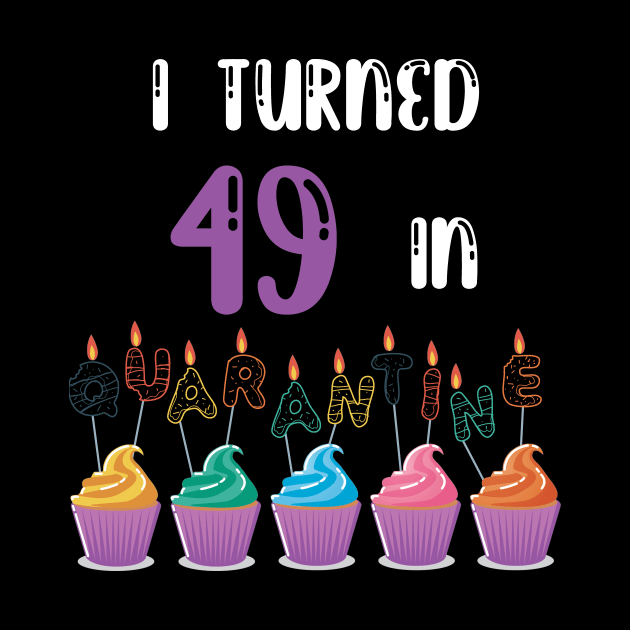 I Turned 49 In Quarantine funny idea birthday t-shirt by fatoajmii