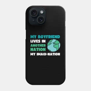 MY BOYFRIEND LIVES IN ANOTHER NATION, MY IMAGI NATION Phone Case