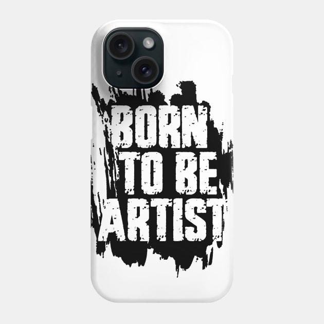 BORN TO BE ARTIST Phone Case by ArtMofid