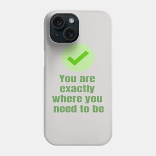 You Are exactly where you need to be Phone Case