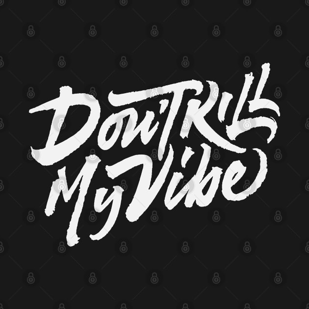 Don't Kill My Vibe by ZagachLetters