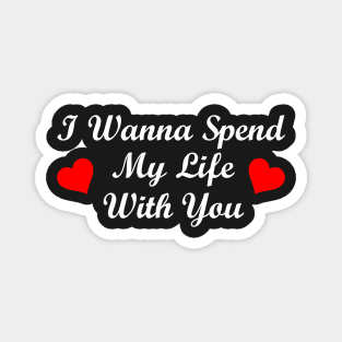 I Wanna Spend My Life With You Magnet