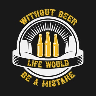 Without Beer Life Would Be A Mistake T Shirt For Women Men T-Shirt