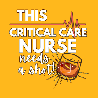 This Critical Care Nurse needs a Shot- Funny Gift Ideas for Critical Care Nurses T-Shirt