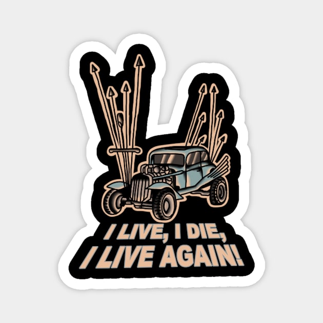 I Live, I Die, Car Mad Max Fan Art Magnet by rafaelwolf