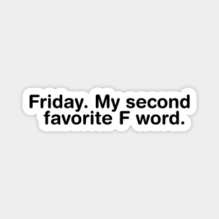 Friday. My second favorite F word. Magnet