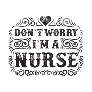 Don't Worry I'm a Nurse T-Shirt