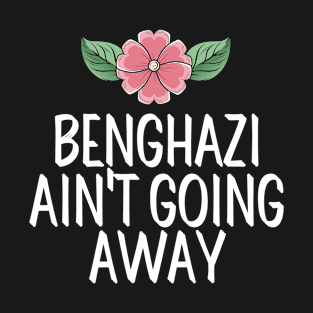 #BenghaziAintGoingAway Benghazi Ain't Going Away T-Shirt