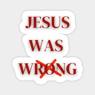 Jesus Was Wrong Magnet