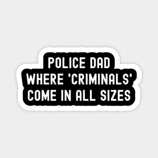 Police Dad Where 'Criminals' Come in All Sizes Magnet