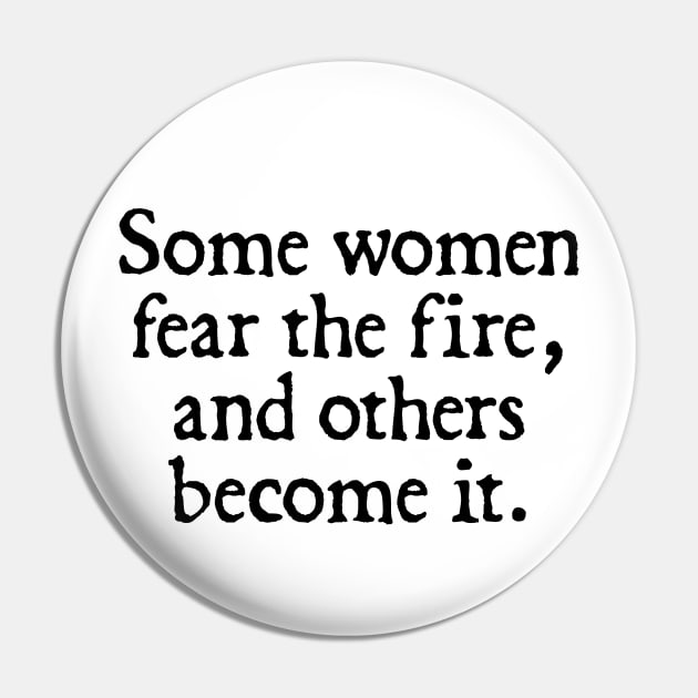 Some women fear the fire, others become it. Pin by  hal mafhoum?