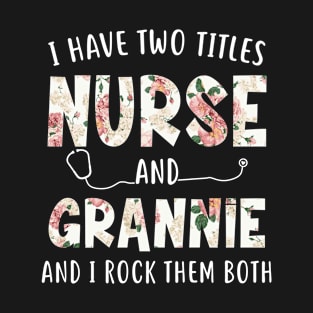 I Have Two Titles Nurse and Grannie Floral Mothers Day T-Shirt