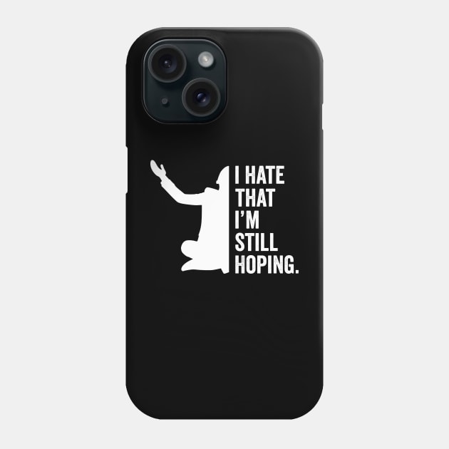 i hate that i'm still hoping Phone Case by Horisondesignz