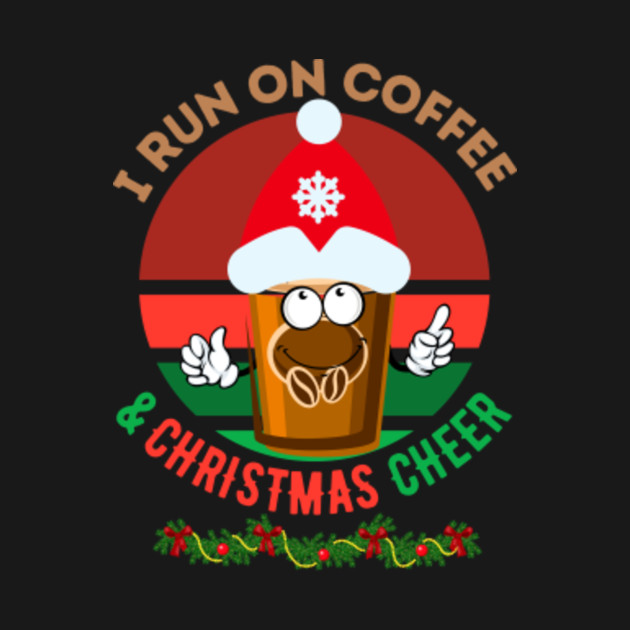 Discover I run on coffee and christmas cheer - I Run On Coffee And Christmas Cheer - T-Shirt