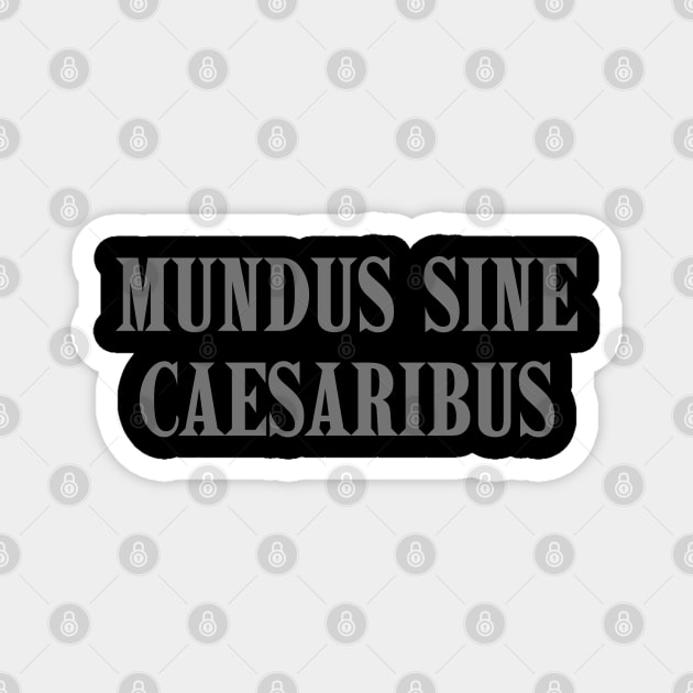 mundus-sine-caesaribus Magnet by Creatifly Graphic Tees