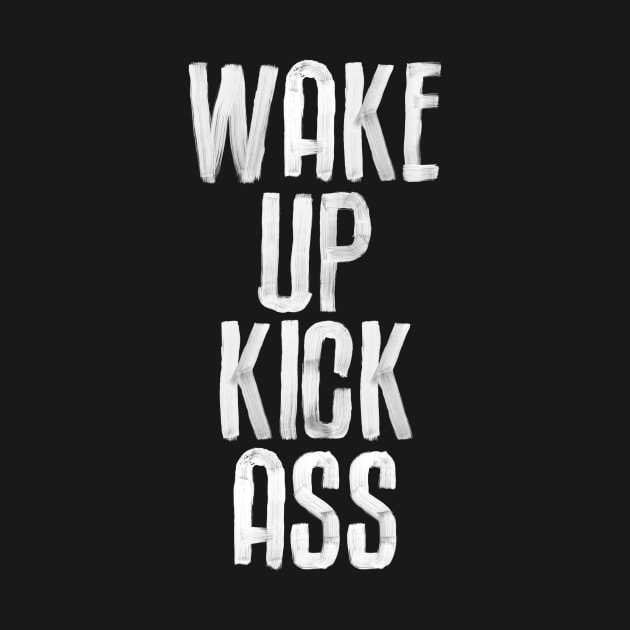 Wake Up Kick Ass in Black and White by MotivatedType