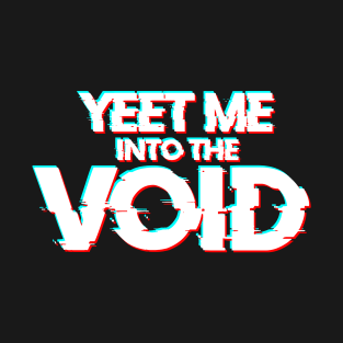 YEET ME INTO THE VOID T-Shirt