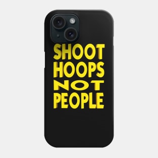 Shoot Hoops NOT People Phone Case