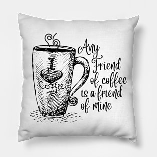 Any friend of coffee is a friend of mine - Coffee Sayings Pillow