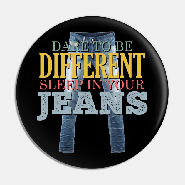 Dare to be Different, Sleep in your Jeans Pin by giovanniiiii