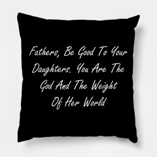 Fathers, be good to your daughters. You are the god and the weight of her world Pillow