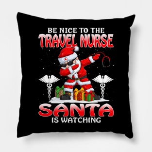 Be Nice To The Travel Nurse Santa is Watching Pillow