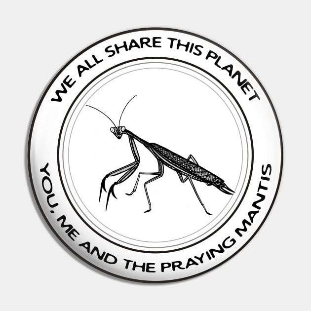 Praying Mantis - We All Share This Planet - on white Pin by Green Paladin