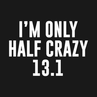 I'm only half crazy 13.1 T-Shirt
