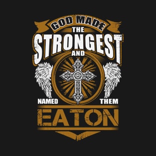 Eaton Name T Shirt - God Found Strongest And Named Them Eaton Gift Item T-Shirt