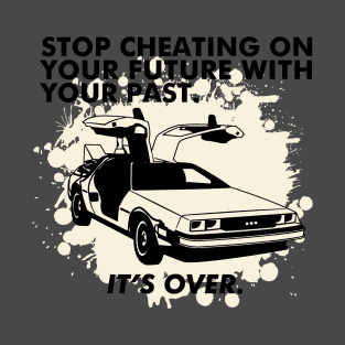 Stop Cheating on Your Future With Your Past- Its Over T-Shirt
