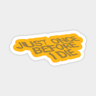 Just Once Before I Die Magnet