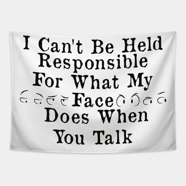 I Can't Be Held Responsible For What My Face Does When You Talk Tapestry by AorryPixThings