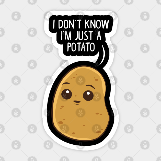 I Don T Know I M Just A Potato Potato Sticker Teepublic