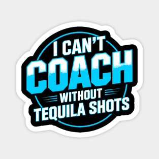 Stressed Coach I Can’t Coach Without Tequila Shots Magnet