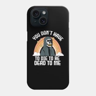 You Don't Have To Die To Be Dead To Me Funny halloween Phone Case