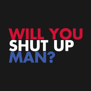 Will You Shut Up? T-Shirt