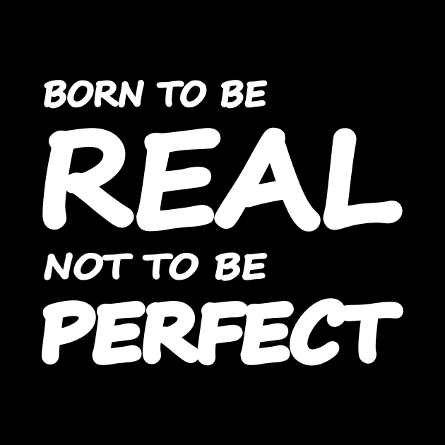 Born to be real, not to be perfect by It'sMyTime