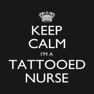 Keep Calm I’m A Tattooed Nurse – T & Accessories T-Shirt