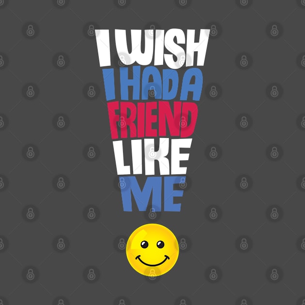 I Wish I Had a Friend Like Me - Funny Quote by andantino