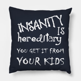 Insanity Is Hereditary - You Get It From Your Kids Fun Quote White Pillow